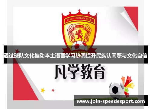通过球队文化推动本土语言学习热潮提升民族认同感与文化自信 通过球队文化推动本土语言学习热潮提升民族认同感与文化自信