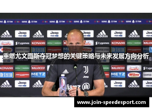 重燃尤文图斯夺冠梦想的关键策略与未来发展方向分析 重燃尤文图斯夺冠梦想的关键策略与未来发展方向分析