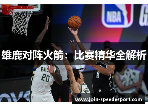 雄鹿对阵火箭：比赛精华全解析